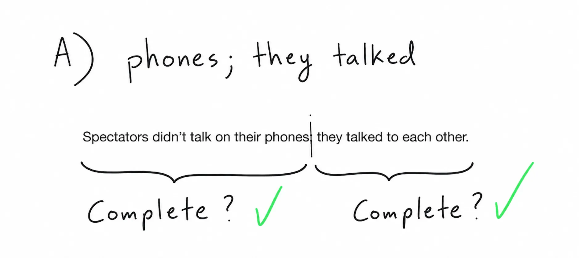 Answer choice A: 'Spectators didn't talk on their phones' and 'they talked to each other' are each marked complete on either side of the semicolon.